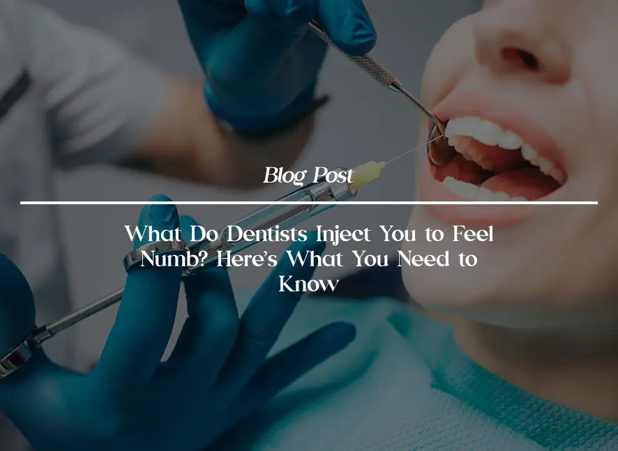 What Do Dentists Inject You to Feel Numb? Here’s What You Need to Know